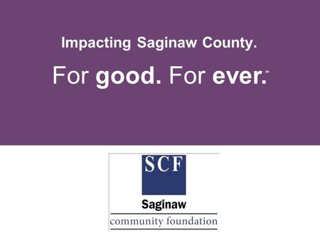 For good. For ever. SM Impacting Saginaw County..