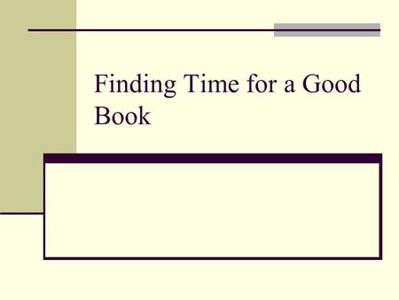 Finding Time for a Good Book. The Excuses... “I don’t read...” “I can never find a good book...” “There are no good authors...” “I don’t have time to.