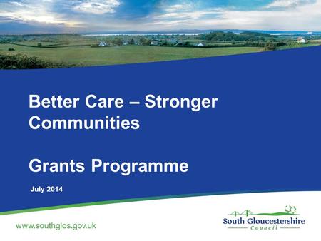 Better Care – Stronger Communities Grants Programme July 2014.