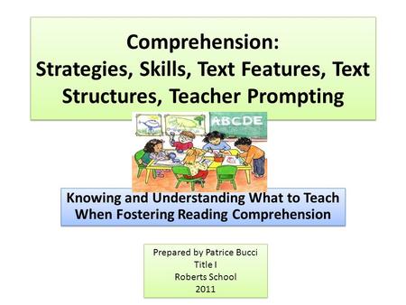 Comprehension: Strategies, Skills, Text Features, Text Structures, Teacher Prompting Knowing and Understanding What to Teach When Fostering Reading Comprehension.