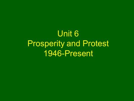 Unit 6 Prosperity and Protest 1946-Present