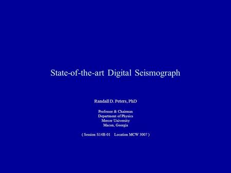 State-of-the-art Digital Seismograph Randall D. Peters, PhD Professor & Chairman Department of Physics Mercer University Macon, Georgia ( Session S14B-01.