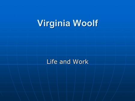 Virginia Woolf Life and Work. Brief History Adeline Virginia Woolf (born Stephen; 25 January 1882 – 28 March 1941) was an English novelist, essayist,