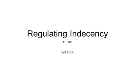 Regulating Indecency CS 340 Fall 2014. Regulating Indecency: regulating the sale of pornography A New York statute made it illegal to willfully sell material.