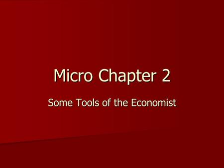 Micro Chapter 2 Some Tools of the Economist. 6 Learning Goals 1)Define and recognize examples of opportunity costs 2)Discern why voluntary trade creates.