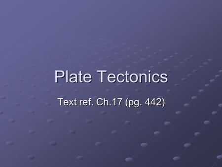 Plate Tectonics Text ref. Ch.17 (pg. 442). Contents Continental Drift Continental Drift Seafloor Spreading Seafloor Spreading Plate Tectonics Plate Tectonics.