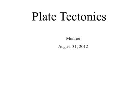 Plate Tectonics Monroe August 31, 2012. Alfred Wegener, father of continental drift.