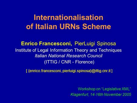 Internationalisation of Italian URNs Scheme Enrico Francesconi, PierLuigi Spinosa Institute of Legal Information Theory and Techniques Italian National.