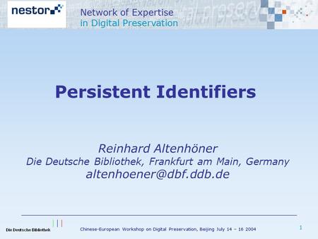 Chinese-European Workshop on Digital Preservation, Beijing July 14 – 16 2004 Network of Expertise in Digital Preservation 1 Persistent Identifiers Reinhard.