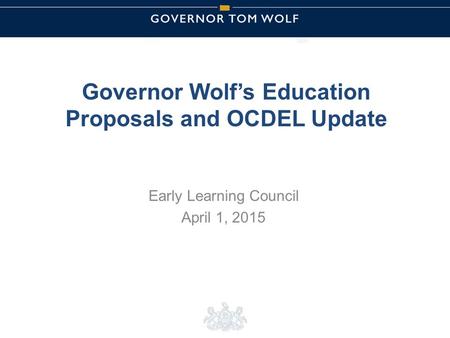 Tom Wolf, Governor Pedro Rivera, Acting Secretary of Education | Ted Dallas, Acting Secretary of Human Services State of the State: Early Learning in Pennsylvania.