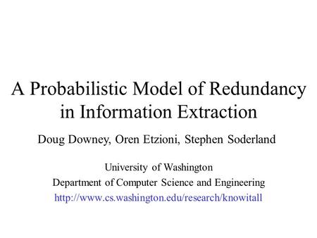 A Probabilistic Model of Redundancy in Information Extraction University of Washington Department of Computer Science and Engineering