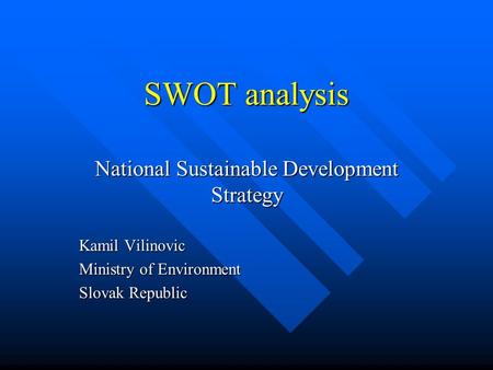 SWOT analysis National Sustainable Development Strategy Kamil Vilinovic Ministry of Environment Slovak Republic.