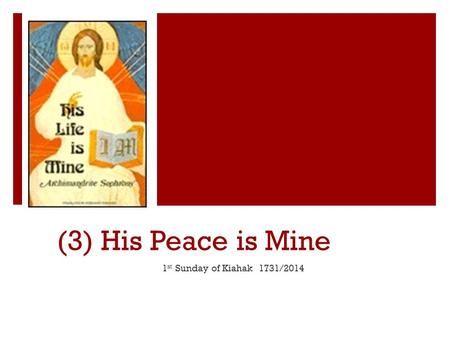 (3) His Peace is Mine 1 st Sunday of Kiahak 1731/2014.