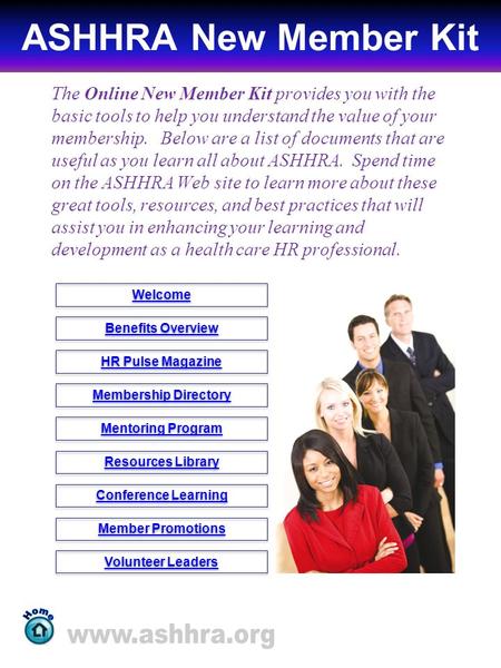 ASHHRA New Member Kit The Online New Member Kit provides you with the basic tools to help you understand the value of your membership. Below are a list.