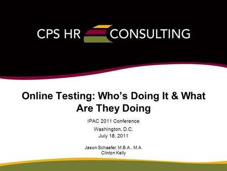 Online Testing: Who’s Doing It & What Are They Doing IPAC 2011 Conference Washington, D.C. July 18, 2011 Jason Schaefer, M.B.A., M.A. Clinton Kelly.