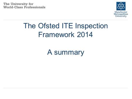 The Ofsted ITE Inspection Framework 2014 A summary.