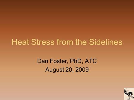 Heat Stress from the Sidelines Dan Foster, PhD, ATC August 20, 2009.