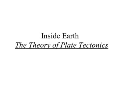 Inside Earth The Theory of Plate Tectonics. Layers of the Earth—Questions I What is the approximate temperature of the core? What happens with temperature.