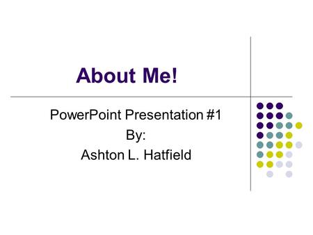 PowerPoint Presentation #1 By: Ashton L. Hatfield