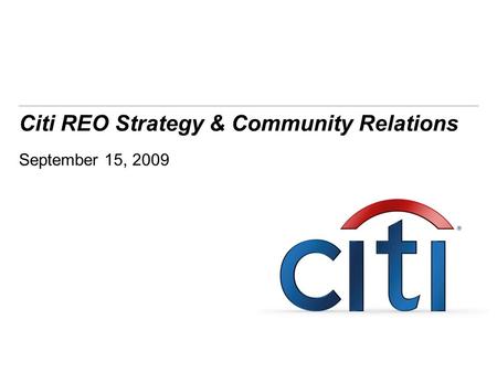 Citi REO Strategy & Community Relations September 15, 2009.