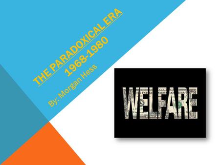 THE PARADOXICAL ERA 1968-1980 By: Morgan Hess. WELFARE POLICES Earned Income Tax Credit (EITC) (1975) Workers who earned less than $4,000/yr. were given.