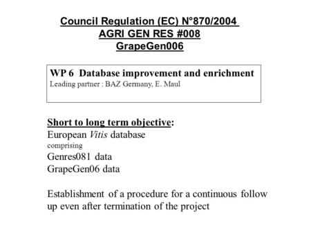 WP 6 Database improvement and enrichment Leading partner : BAZ Germany, E. Maul Short to long term objective: European Vitis database comprising Genres081.