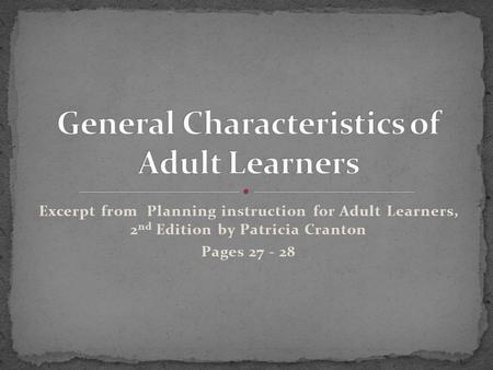 Excerpt from Planning instruction for Adult Learners, 2 nd Edition by Patricia Cranton Pages 27 - 28.