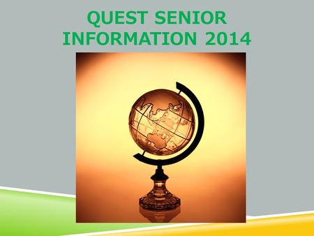 QUEST SENIOR INFORMATION 2014. SO I HAVE MY HIGH SCHOOL DIPLOMA IN HAND…NOW WHAT? QECHS Graduate LIFE What are my goals? Where do I want to be in 2 yrs?