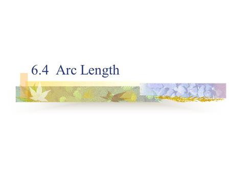 6.4 Arc Length. Length of a Curve in the Plane If y=f(x) s a continuous first derivative on [a,b], the length of the curve from a to b is.