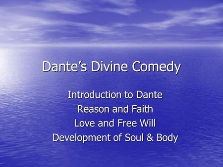 Dante’s Divine Comedy Introduction to Dante Reason and Faith Love and Free Will Development of Soul & Body.