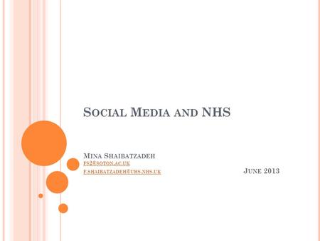 S OCIAL M EDIA AND NHS M INA S HAIBATZADEH FS SOTON. AC. UK F. UHS. NHS. UK J UNE 2013 FS SOTON. AC. UK F. UHS. NHS.