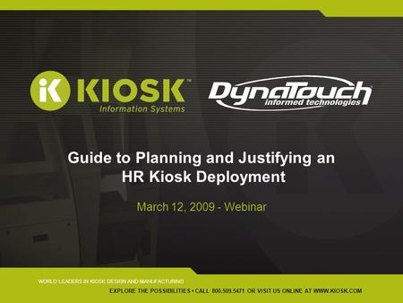 WORLD LEADERS IN KIOSK DESIGN AND MANUFACTURING EXPLORE THE POSSIBILITIES CALL 800.509.5471 OR VISIT US ONLINE AT WWW.KIOSK.COM Guide to Planning and Justifying.