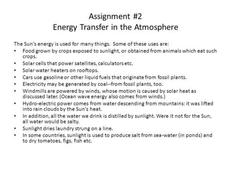 Assignment #2 Energy Transfer in the Atmosphere The Sun’s energy is used for many things. Some of these uses are: Food grown by crops exposed to sunlight,