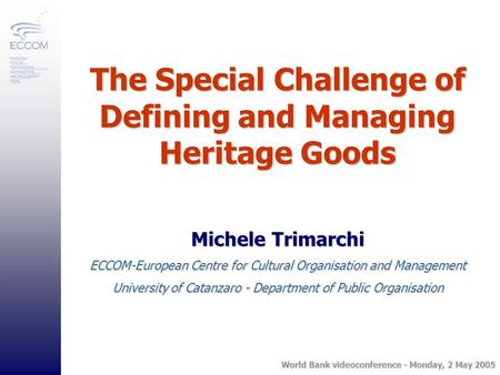 The Special Challenge of Defining and Managing Heritage Goods Michele Trimarchi ECCOM-European Centre for Cultural Organisation and Management University.