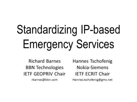 Standardizing IP-based Emergency Services Richard Barnes BBN Technologies IETF GEOPRIV Chair Hannes Tschofenig Nokia-Siemens IETF ECRIT.