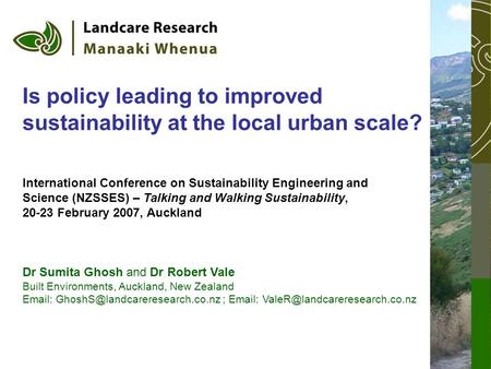 Is policy leading to improved sustainability at the local urban scale? Dr Sumita Ghosh and Dr Robert Vale Built Environments, Auckland, New Zealand Email: