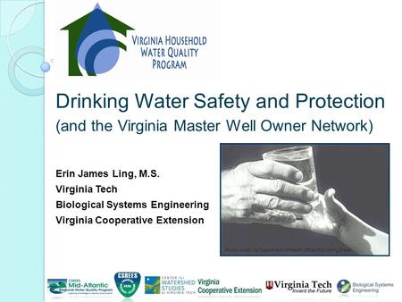 Drinking Water Safety and Protection (and the Virginia Master Well Owner Network) Erin James Ling, M.S. Virginia Tech Biological Systems Engineering Virginia.