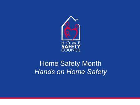 Home Safety Month Hands on Home Safety. Why Home Safety?