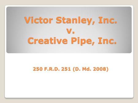 Victor Stanley, Inc. v. Creative Pipe, Inc. 250 F.R.D. 251 (D. Md. 2008)