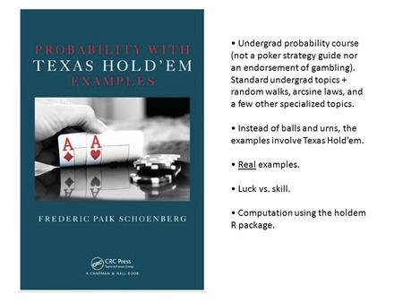 Undergrad probability course (not a poker strategy guide nor an endorsement of gambling). Standard undergrad topics + random walks, arcsine laws, and a.