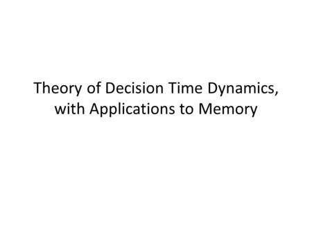 Theory of Decision Time Dynamics, with Applications to Memory.