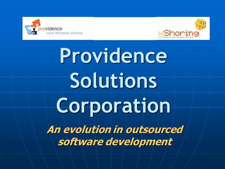 Providence Solutions Corporation An evolution in outsourced software development.