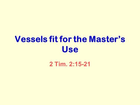 Vessels fit for the Master’s Use 2 Tim. 2:15-21. Lord, please use me! Isaiah… Lord, Here am I, send me. Isa. 6:8 Ananias. The Lord hath sent me..Acts.