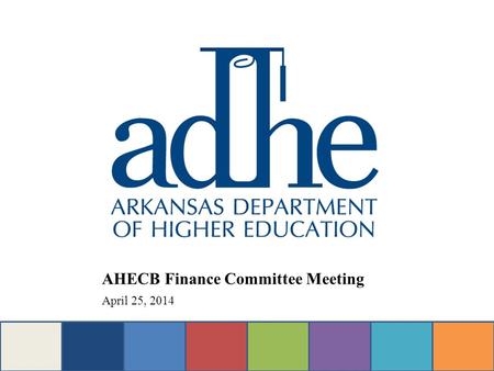 AHECB Finance Committee Meeting April 25, 2014. AGENDA ITEM NO. 9: FUNDING FORMULA FOR THE 2015-17 BIENNIUM Tara Smith Senior Associate Director, Institutional.