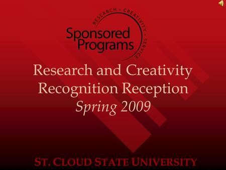 S T. C LOUD S TATE U NIVERSITY Research and Creativity Recognition Reception Spring 2009.