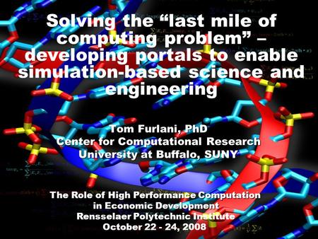 Tom Furlani, PhD Center for Computational Research University at Buffalo, SUNY Solving the “last mile of computing problem” – developing portals to enable.