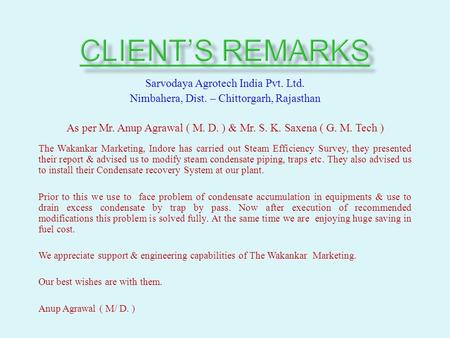 Sarvodaya Agrotech India Pvt. Ltd. Nimbahera, Dist. – Chittorgarh, Rajasthan As per Mr. Anup Agrawal ( M. D. ) & Mr. S. K. Saxena ( G. M. Tech ) The Wakankar.