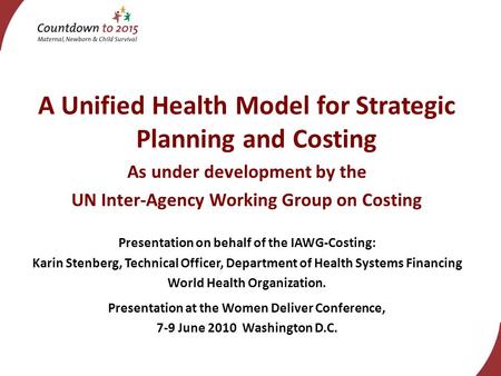 A Unified Health Model for Strategic Planning and Costing As under development by the UN Inter-Agency Working Group on Costing Presentation on behalf of.