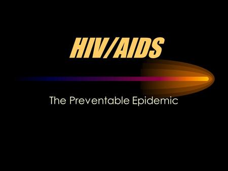 HIV/AIDS The Preventable Epidemic What They Stand For: H uman I mmunodeficiency V irus A uto I mmune D eficiency S yndrome.