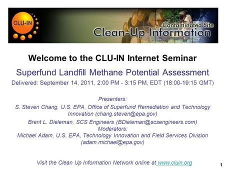 1 Welcome to the CLU-IN Internet Seminar Superfund Landfill Methane Potential Assessment Delivered: September 14, 2011, 2:00 PM - 3:15 PM, EDT (18:00-19:15.